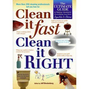 Clean It Fast, Clean It Right : The Ultimate Guide to Making Absolutely Everythi